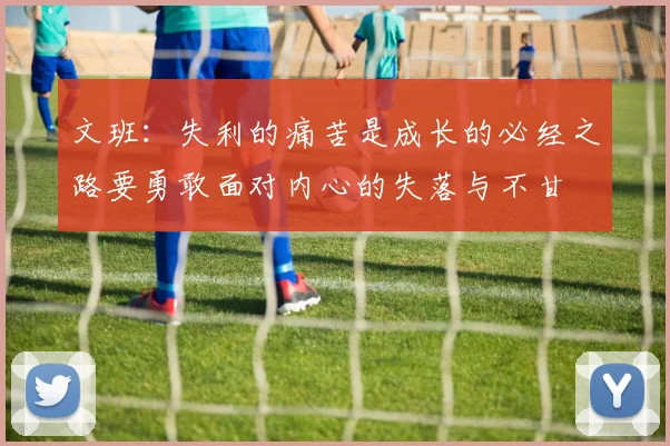 文班：失利的痛苦是成长的必经之路要勇敢面对内心的失落与不甘